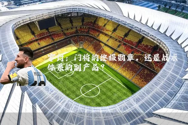 零封:门将的终极勋章,还是战术体系的副产品?