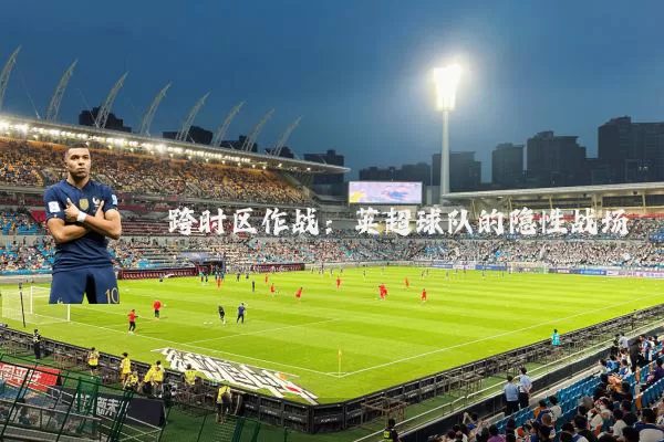 跨时区作战：英超球队的隐性战场